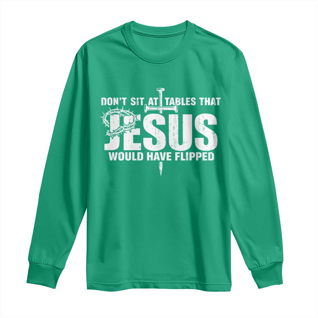 Dont Sit At Tables That Jesus Would Have Flipped Long Sleeve Shirt Funny Christian