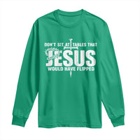 Dont Sit At Tables That Jesus Would Have Flipped Long Sleeve Shirt Funny Christian