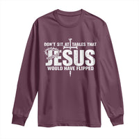 Dont Sit At Tables That Jesus Would Have Flipped Long Sleeve Shirt Funny Christian