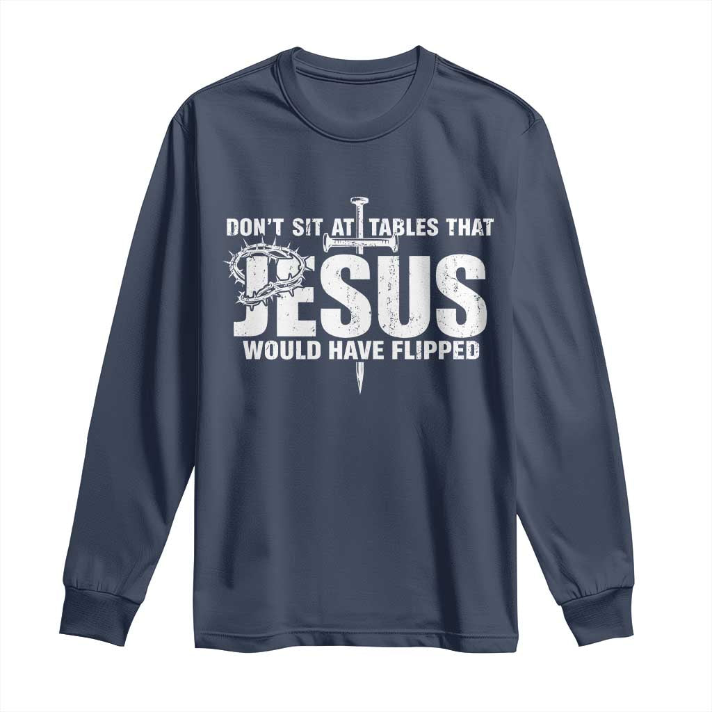 Dont Sit At Tables That Jesus Would Have Flipped Long Sleeve Shirt Funny Christian