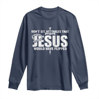 Dont Sit At Tables That Jesus Would Have Flipped Long Sleeve Shirt Funny Christian