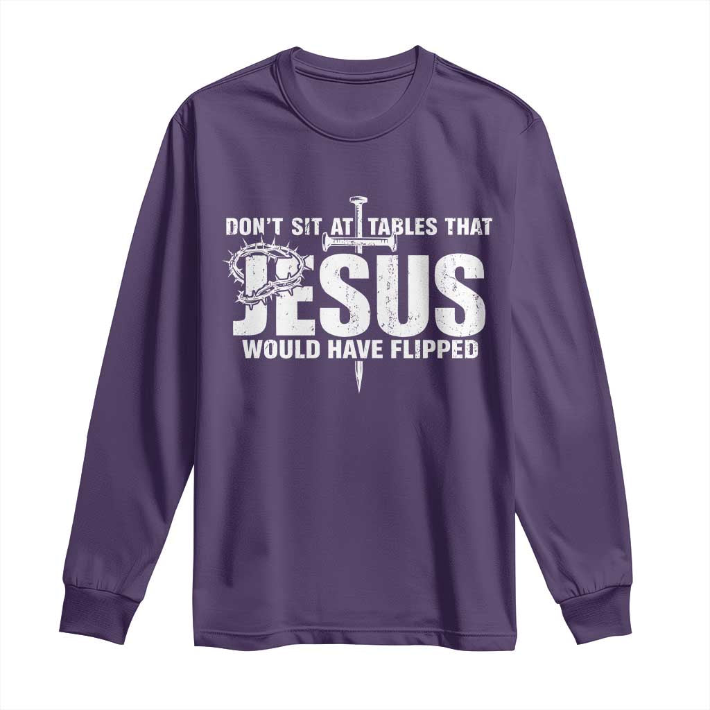 Dont Sit At Tables That Jesus Would Have Flipped Long Sleeve Shirt Funny Christian