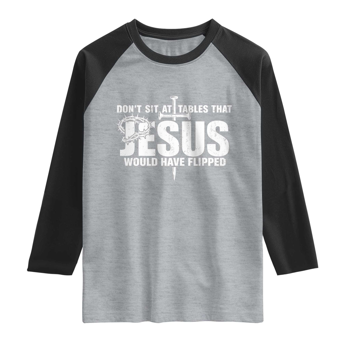 Dont Sit At Tables That Jesus Would Have Flipped Raglan Shirt Funny Christian