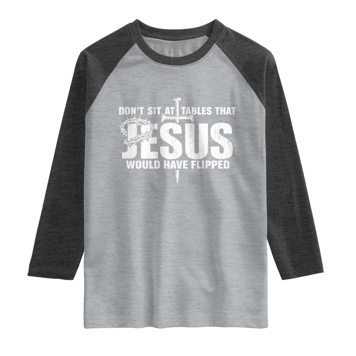 Dont Sit At Tables That Jesus Would Have Flipped Raglan Shirt Funny Christian