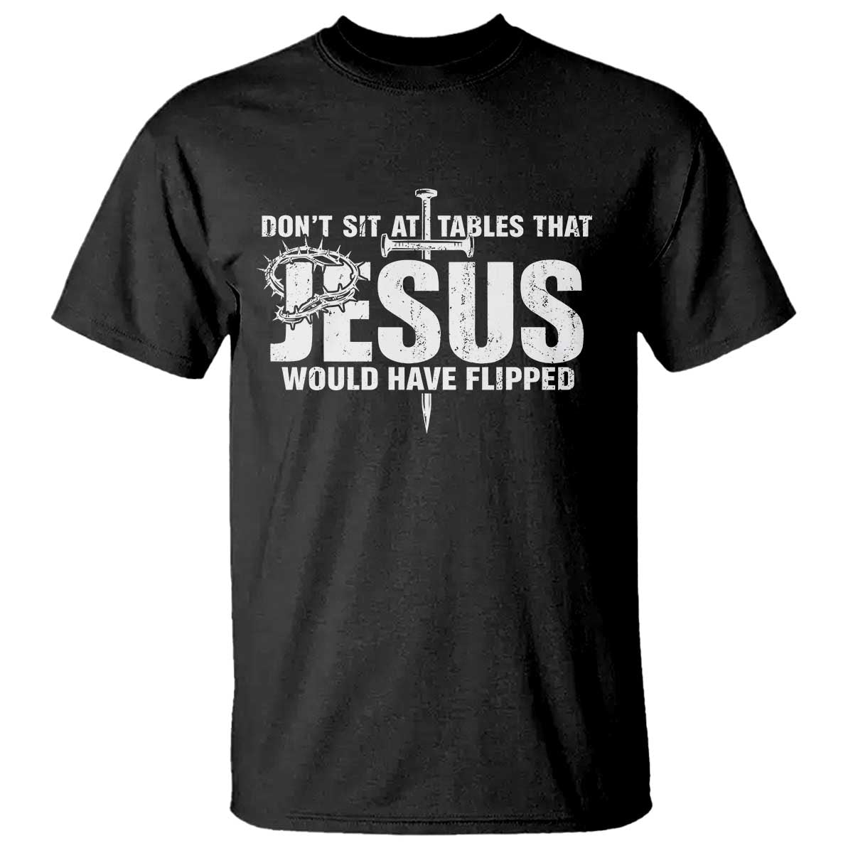 Dont Sit At Tables That Jesus Would Have Flipped T Shirt Funny Christian