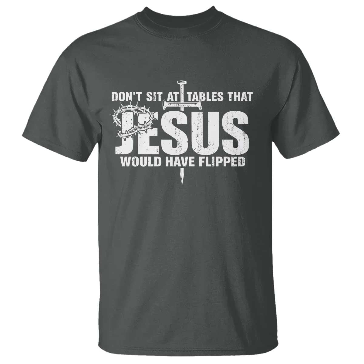 Dont Sit At Tables That Jesus Would Have Flipped T Shirt Funny Christian