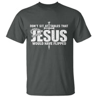 Dont Sit At Tables That Jesus Would Have Flipped T Shirt Funny Christian