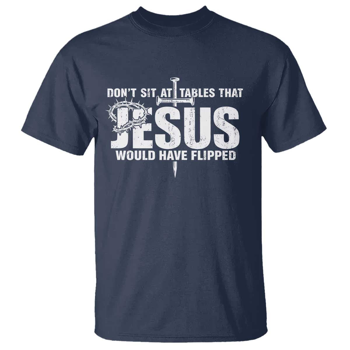 Dont Sit At Tables That Jesus Would Have Flipped T Shirt Funny Christian