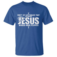 Dont Sit At Tables That Jesus Would Have Flipped T Shirt Funny Christian