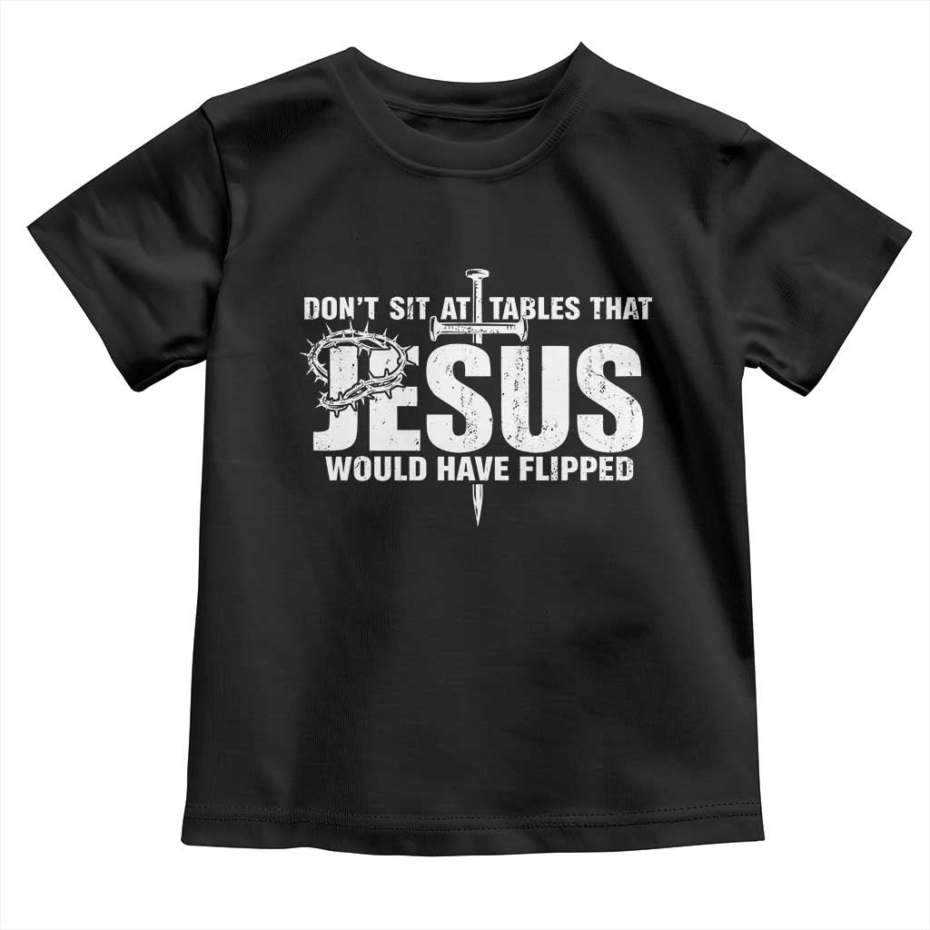 Dont Sit At Tables That Jesus Would Have Flipped Toddler T Shirt Funny Christian