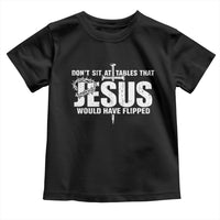 Dont Sit At Tables That Jesus Would Have Flipped Toddler T Shirt Funny Christian