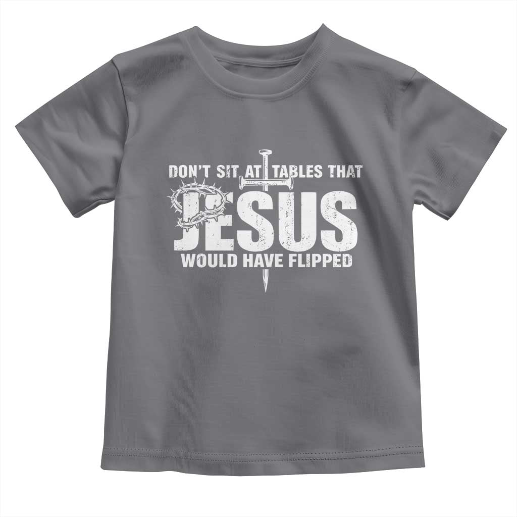 Dont Sit At Tables That Jesus Would Have Flipped Toddler T Shirt Funny Christian