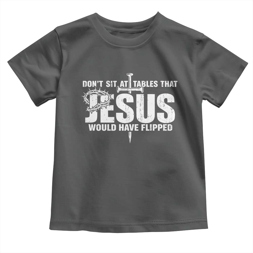 Dont Sit At Tables That Jesus Would Have Flipped Toddler T Shirt Funny Christian
