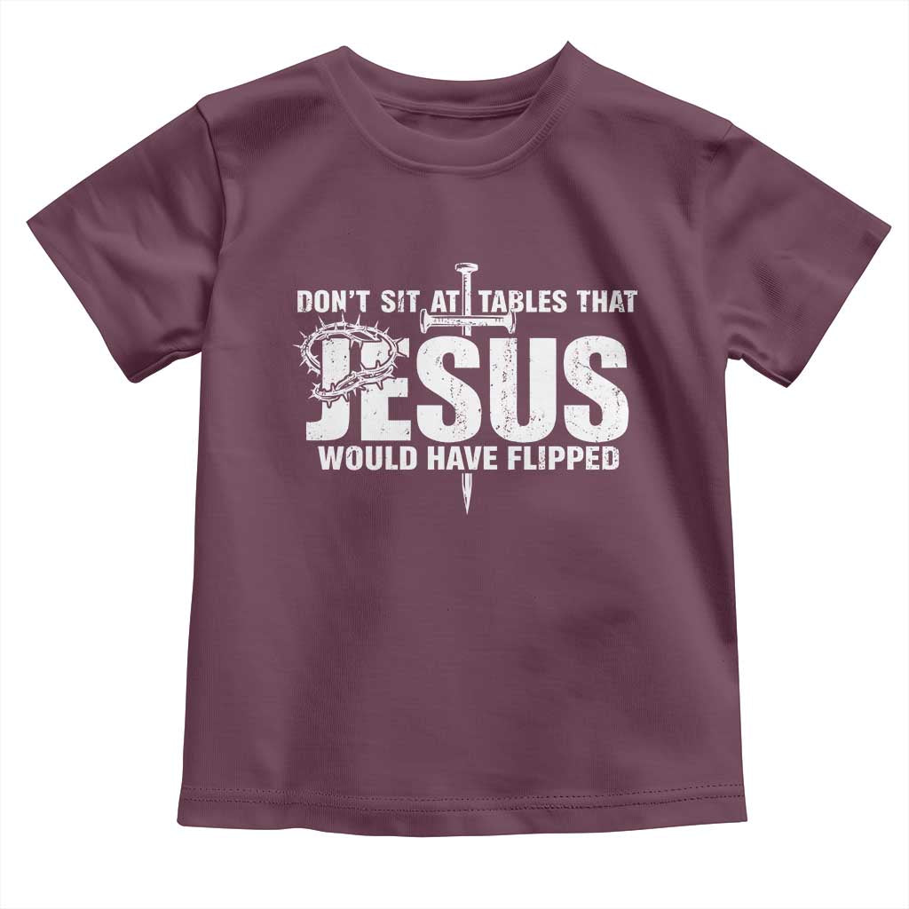 Dont Sit At Tables That Jesus Would Have Flipped Toddler T Shirt Funny Christian