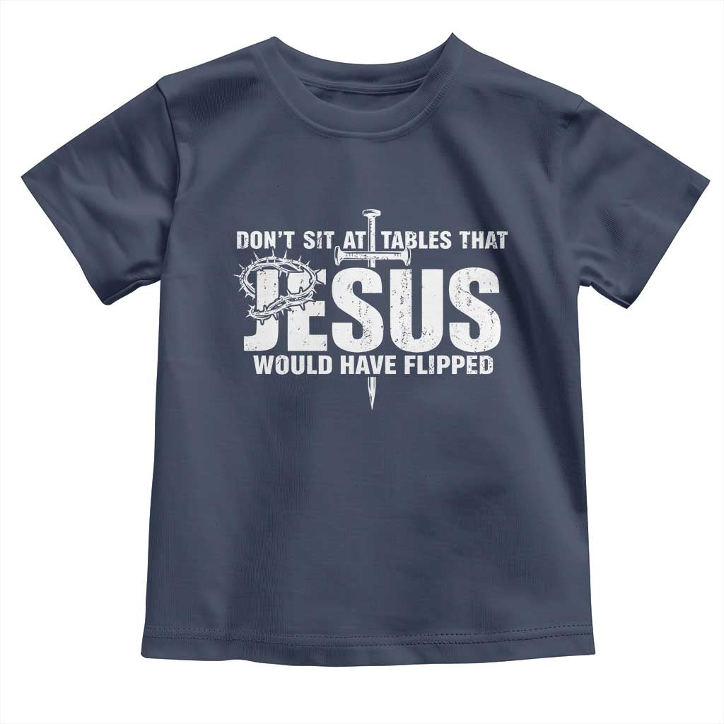 Dont Sit At Tables That Jesus Would Have Flipped Toddler T Shirt Funny Christian