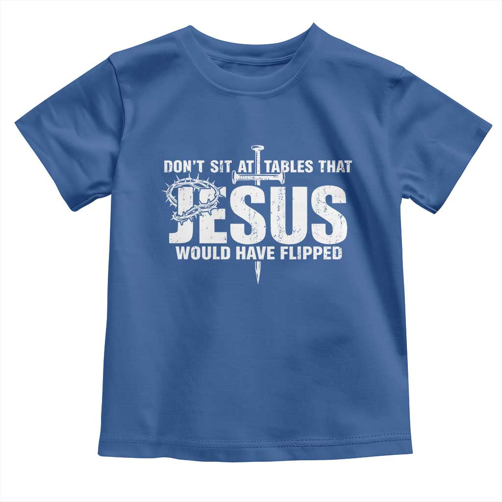 Dont Sit At Tables That Jesus Would Have Flipped Toddler T Shirt Funny Christian
