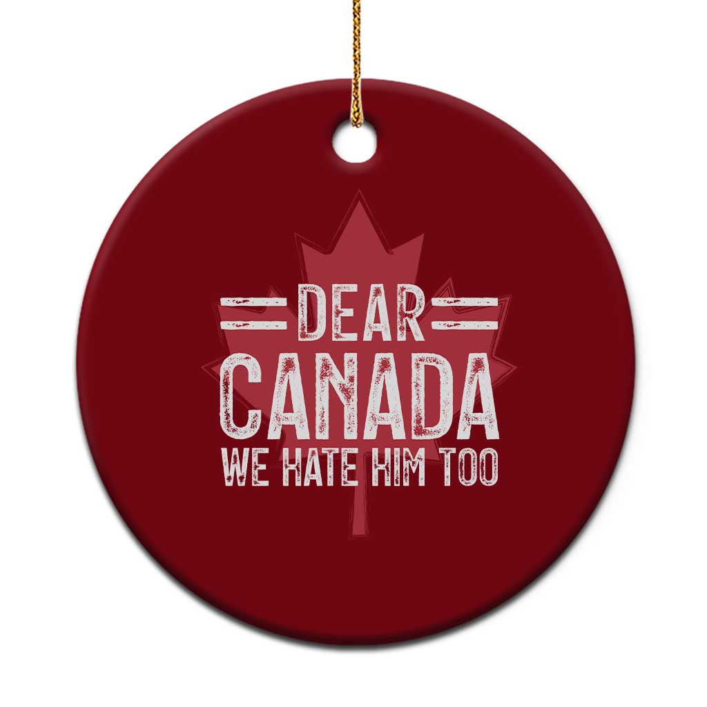 Funny Dear Canada We Hate Him Too Ceramic Ornament Maple Leaf - Wonder Print Shop