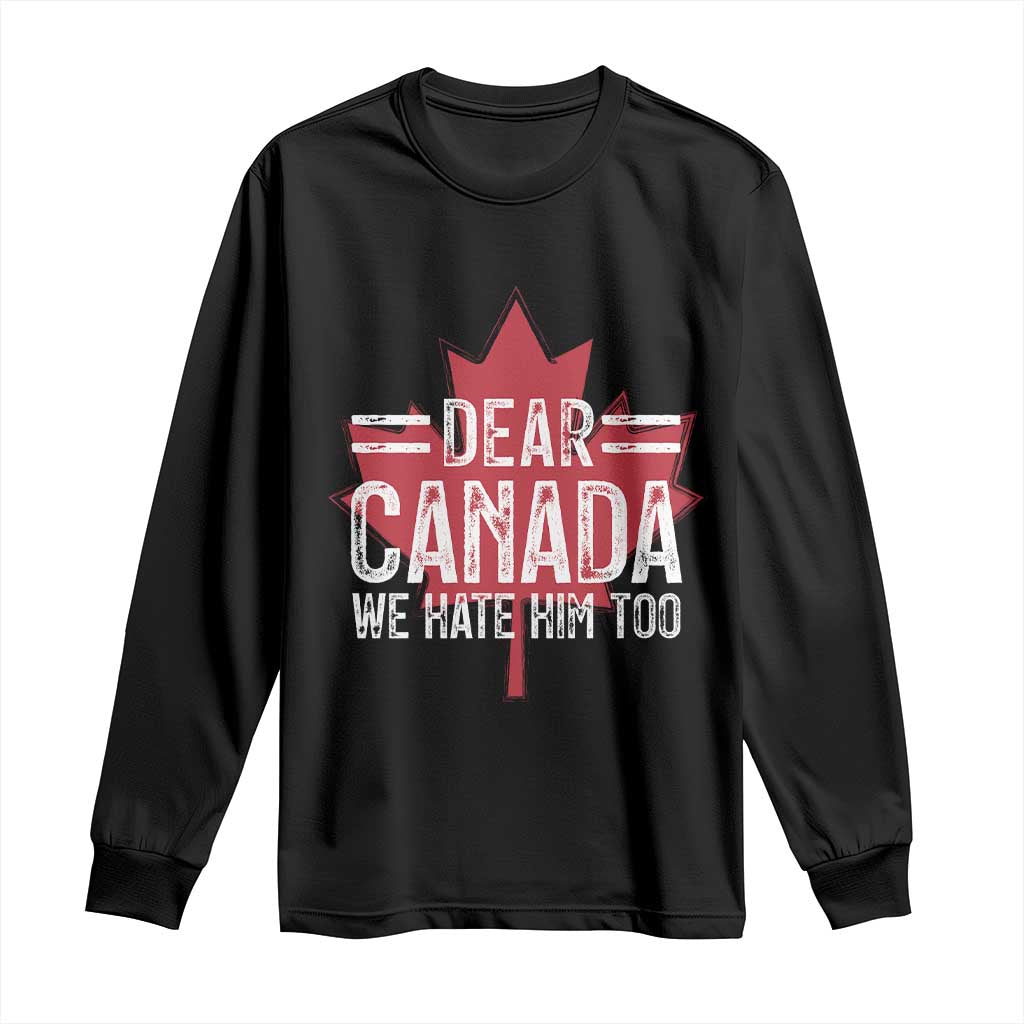 Funny Dear Canada We Hate Him Too Long Sleeve Shirt Maple Leaf