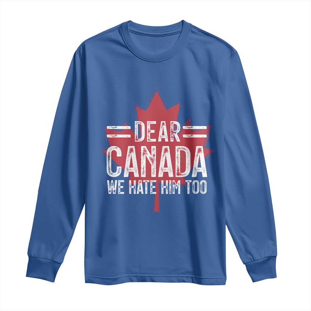Funny Dear Canada We Hate Him Too Long Sleeve Shirt Maple Leaf