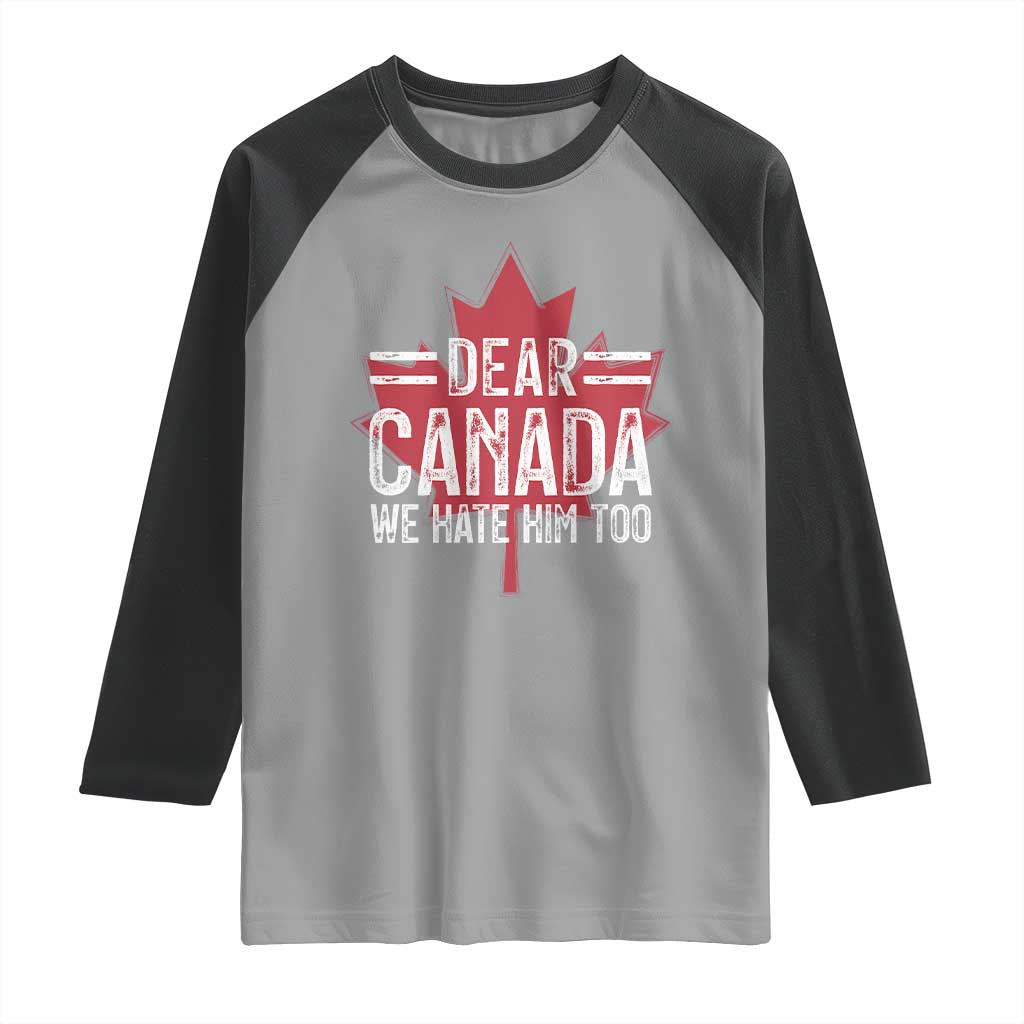 Funny Dear Canada We Hate Him Too Raglan Shirt Maple Leaf