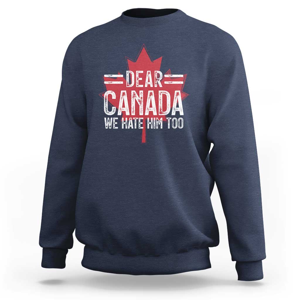 Funny Dear Canada We Hate Him Too Sweatshirt Maple Leaf
