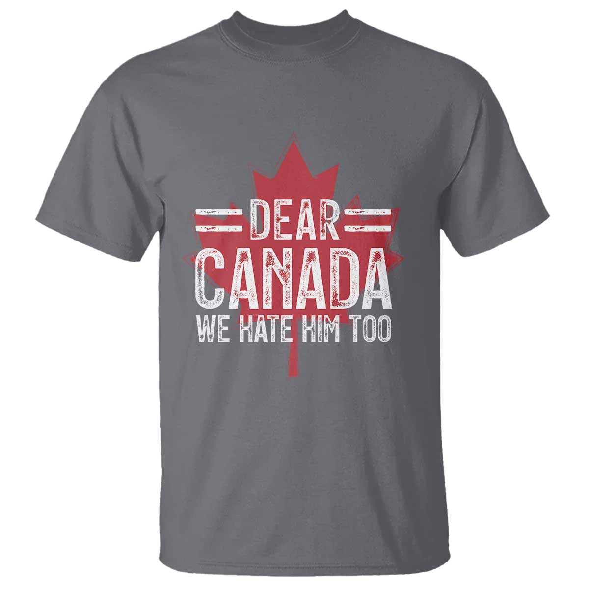 Funny Dear Canada We Hate Him Too T Shirt Maple Leaf