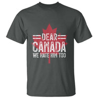 Funny Dear Canada We Hate Him Too T Shirt Maple Leaf
