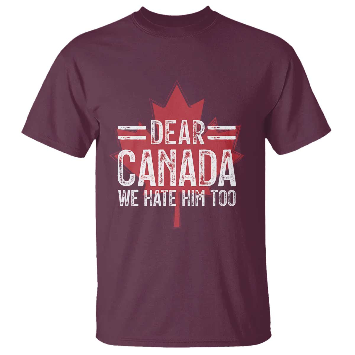 Funny Dear Canada We Hate Him Too T Shirt Maple Leaf