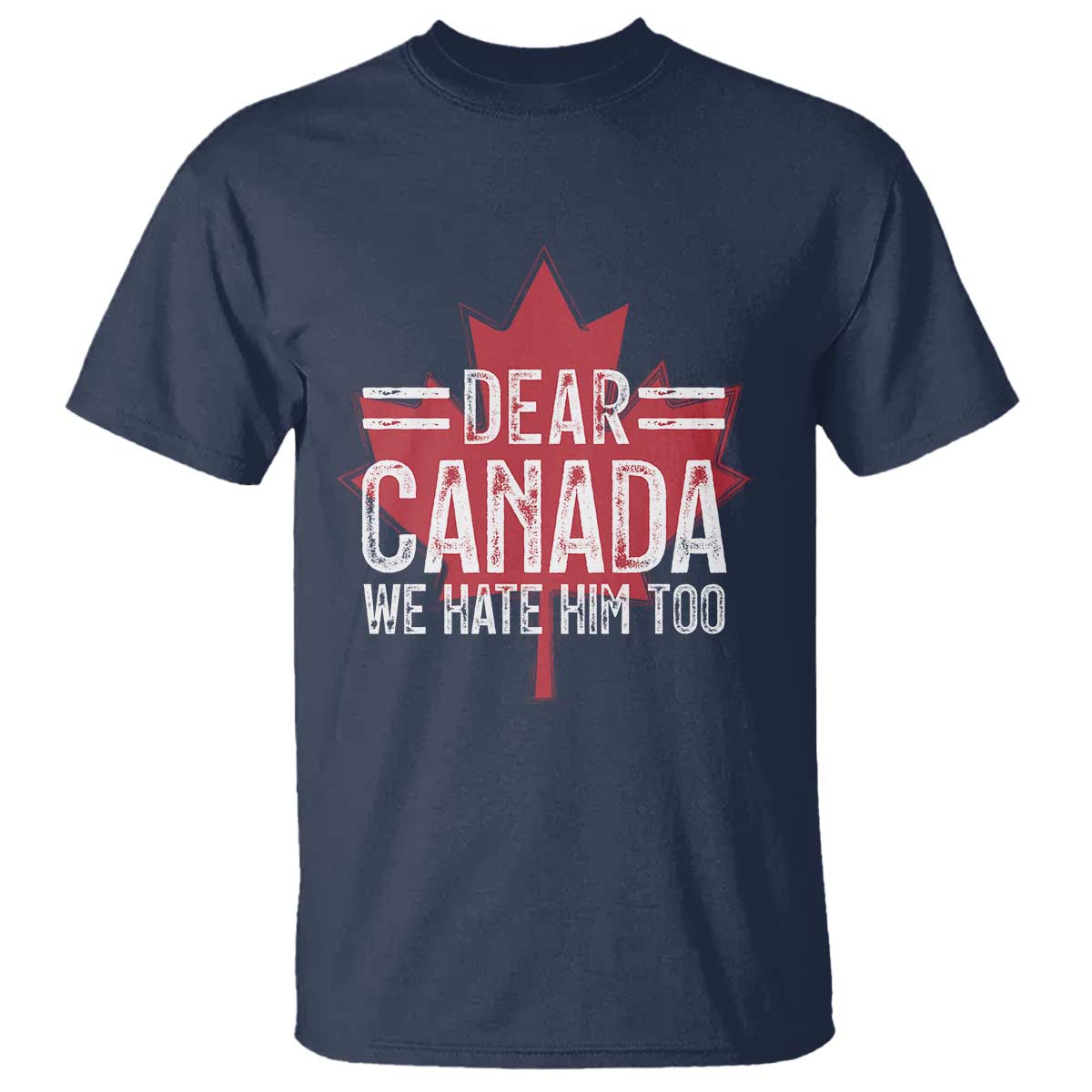 Funny Dear Canada We Hate Him Too T Shirt Maple Leaf