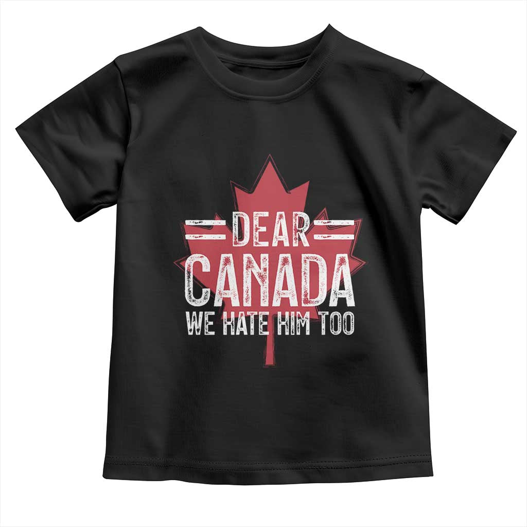 Funny Dear Canada We Hate Him Too Toddler T Shirt Maple Leaf