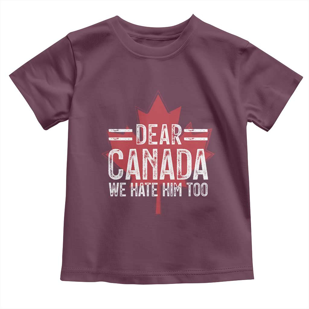Funny Dear Canada We Hate Him Too Toddler T Shirt Maple Leaf