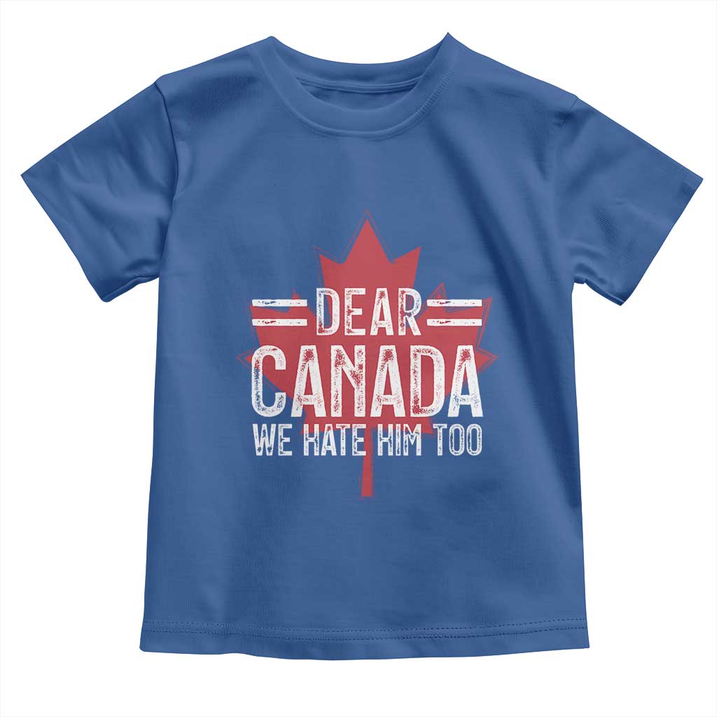 Funny Dear Canada We Hate Him Too Toddler T Shirt Maple Leaf