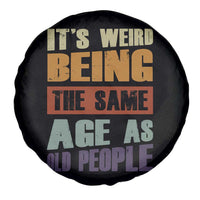 Funny It's Weird Being The Same Age As Old People Spare Tire Cover Retro Sarcastic Text