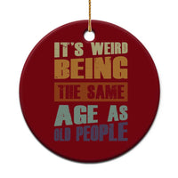 Funny It's Weird Being The Same Age As Old People Ceramic Ornament Retro Sarcastic Text - Wonder Print Shop