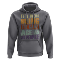 Funny It's Weird Being The Same Age As Old People Hoodie Retro Sarcastic Text