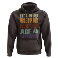 Funny It's Weird Being The Same Age As Old People Hoodie Retro Sarcastic Text
