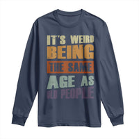 Funny It's Weird Being The Same Age As Old People Long Sleeve Shirt Retro Sarcastic Text