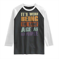 Funny It's Weird Being The Same Age As Old People Raglan Shirt Retro Sarcastic Text