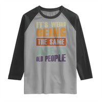 Funny It's Weird Being The Same Age As Old People Raglan Shirt Retro Sarcastic Text