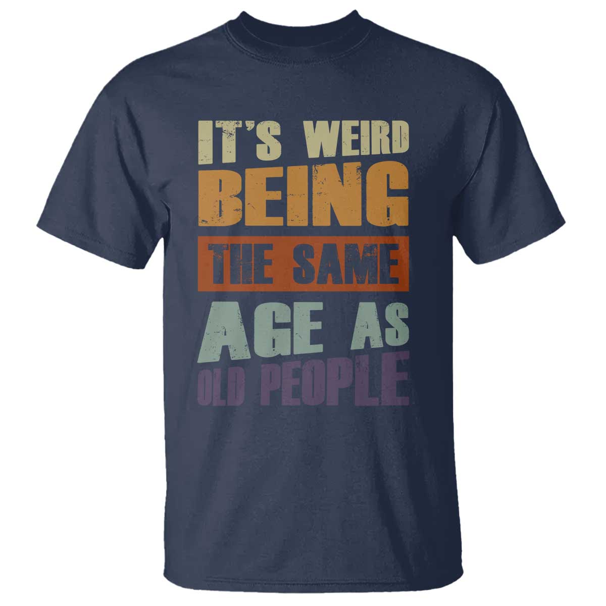 Funny It's Weird Being The Same Age As Old People T Shirt Retro Sarcastic Text