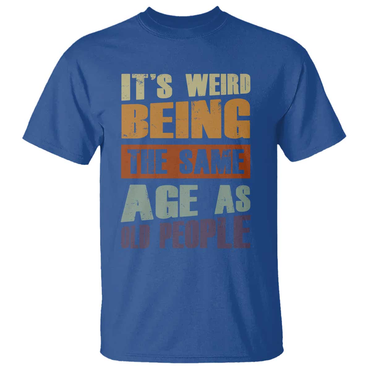 Funny It's Weird Being The Same Age As Old People T Shirt Retro Sarcastic Text