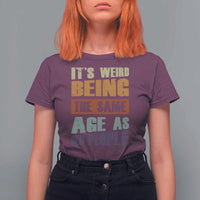 Funny It's Weird Being The Same Age As Old People T Shirt For Women Retro Sarcastic Text