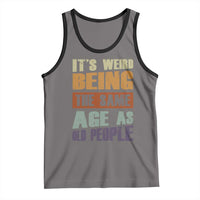 Funny It's Weird Being The Same Age As Old People Tank Top Retro Sarcastic Text