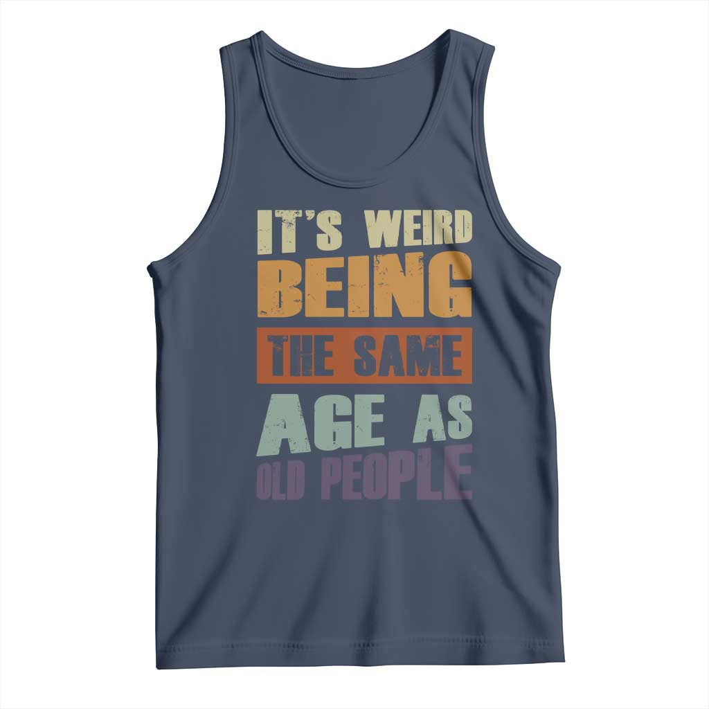 Funny It's Weird Being The Same Age As Old People Tank Top Retro Sarcastic Text