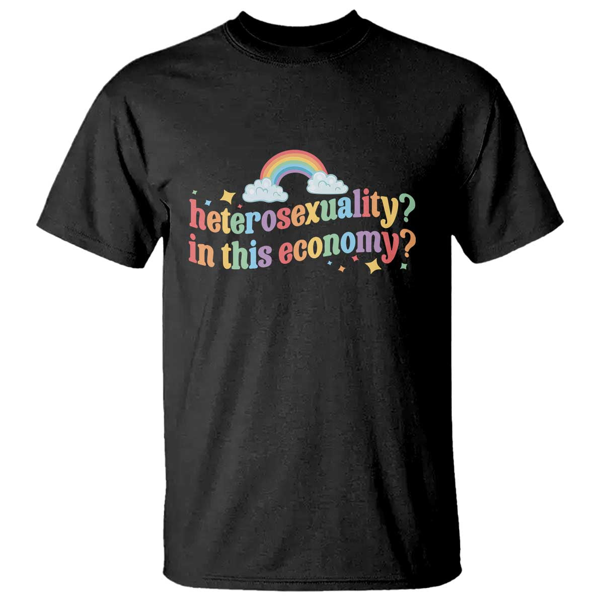 Funny Heterosexuality In This Economy T Shirt Rainbow LGBTQ+ Pride - Wonder Print Shop
