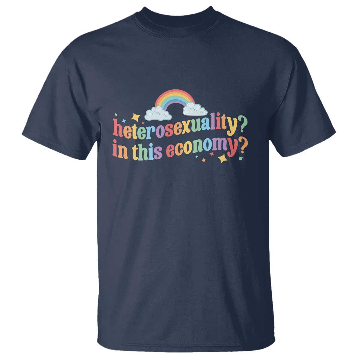 Funny Heterosexuality In This Economy T Shirt Rainbow LGBTQ+ Pride - Wonder Print Shop