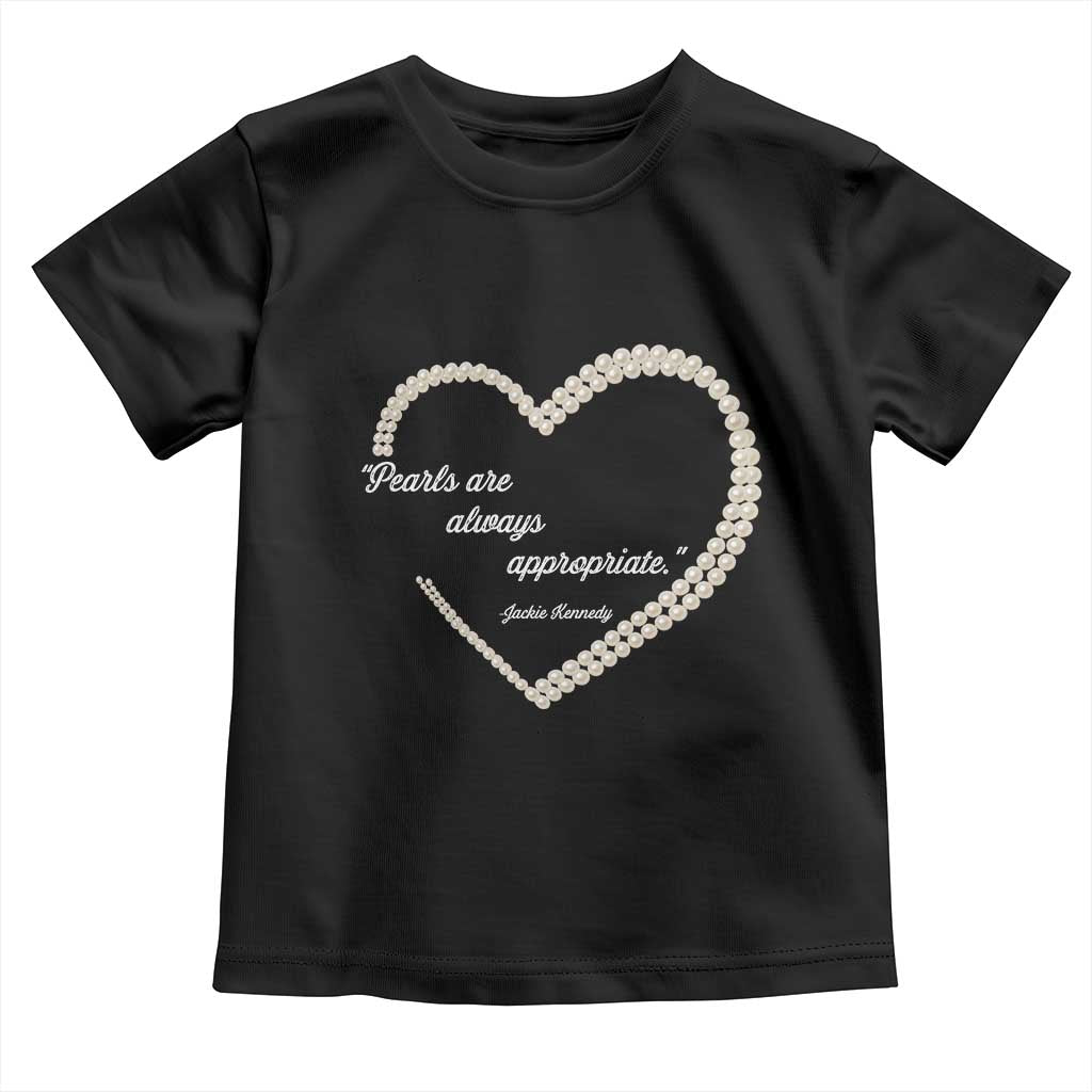 Pearls Are Always Appropriate Toddler T Shirt Jacqueline Kennedy Quotes
