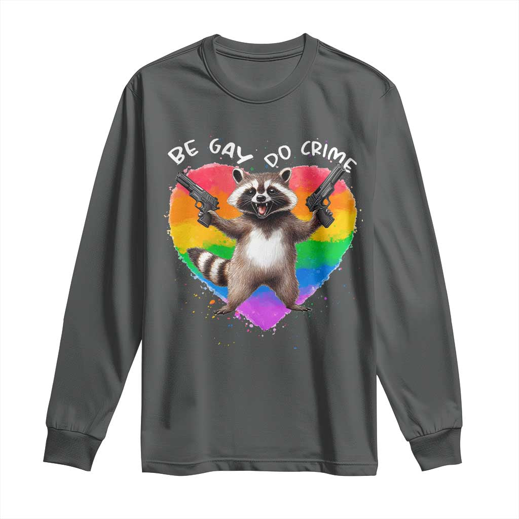 Funny Be Gay Do Crime Long Sleeve Shirt LGBTQ Pride Gay Racoon Rainbow