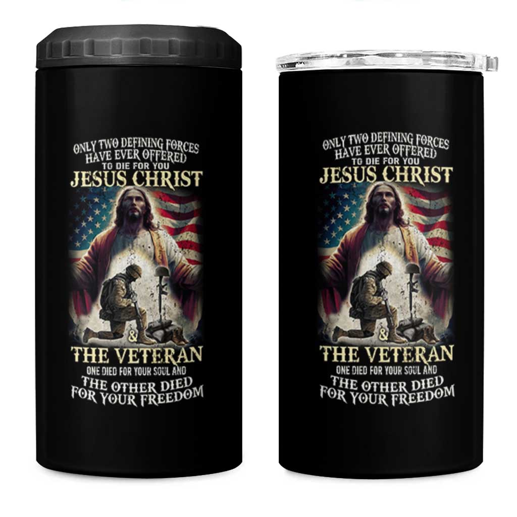 Only Two Defining Forces Have Ever Offered To Die For You Jesus Christ And The Veteran 4 in 1 Can Cooler Tumbler