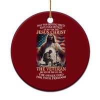 Only Two Defining Forces Have Ever Offered To Die For You Jesus Christ And The Veteran Ceramic Ornament - Wonder Print Shop
